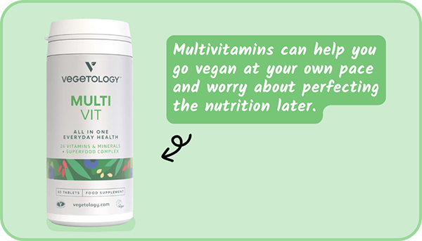 Multivitamins can help you go vegan at your own pace and worry about perfecting the nutrition later.