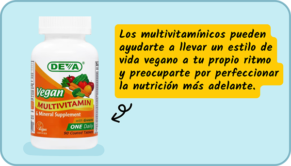 Los multivitamínicos pueden ayudarte a llevar un estilo de vida vegano a tu propio ritmo y preocuparte por perfeccionar la nutrición más adelante. 